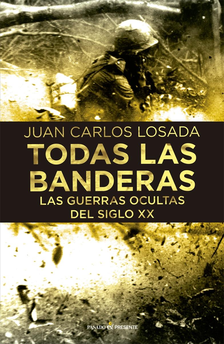 Todas las banderas: las guerras ocultas del siglo XX .