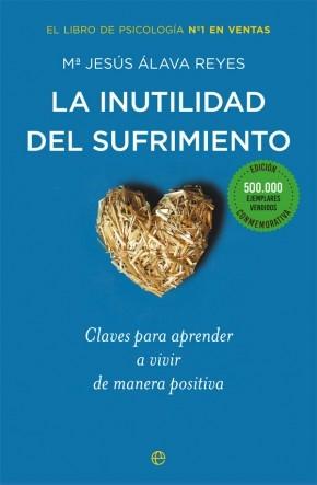 La inutilidad del sufrimiento "Claves para aprender a vivir de manera positiva (Edición conmemorativa)"