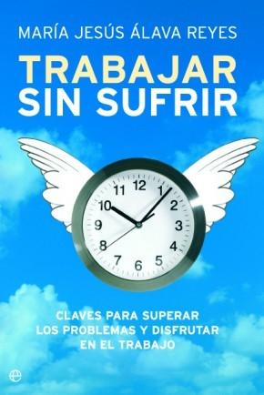 Trabajar sin sufrir "Claves para superar los problemas y disfrutar en el trabajo"