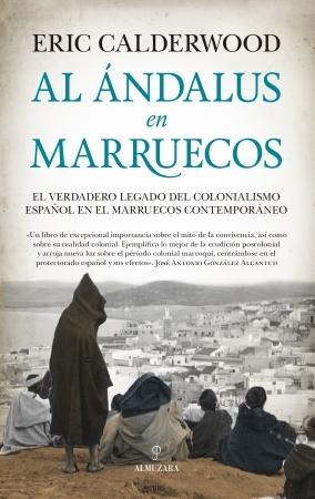Al Ándalus en Marruecos "El verdadero legado del colonialismo español en el Marruecos contemporáneo". 