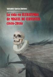 La vida en ultratumba de Miguel de Cervantes (1616-2016). 