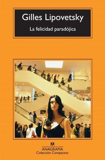 La felicidad paradójica "Ensayo sobre la sociedad del hiperconsumo"