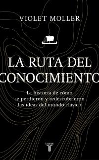 La ruta del conocimiento "La historia de cómo se perdieron y redescubrieron las ideas del mundo clásico".