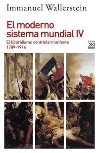 El moderno sistema mundial - IV "El liberalismo centrista triunfante, 1789-1914". 