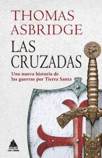 Las Cruzadas "Una nueva historia de las guerras por Tierra Santa". 