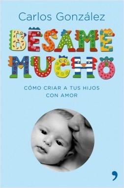 Bésame mucho "Cómo criar a tus hijos con amor".