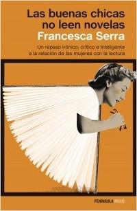 Las buenas chicas no leen novelas  "Un repaso irónico, crítico e inteligente a la relación de las mujeres con la lectura". 