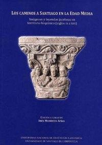 Los Caminos a Santiago en la Edad Media "Imágenes y leyendas jacobeas en territorio hispánico (siglos IX a XIII)". 