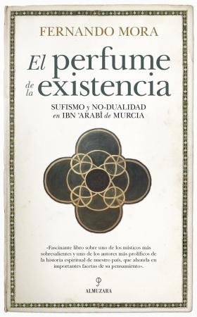 El perfume de la existencia "Sufismo y no-dualidad en Ibn 'Arabi de Murcia"