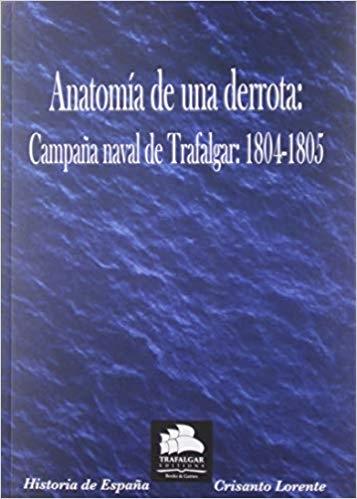 Anatomía de una derrota: Campaña naval de Trafalgar 1804-1805. 