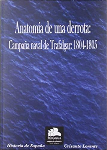 Anatomía de una derrota: Campaña naval de Trafalgar 1804-1805