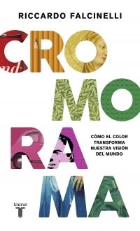 Cromorama. Cómo el color transforma nuestra visión del mundo.