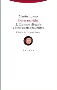 Obras reunidas, 2. El siervo albedrío y otros escritos polémicos. 