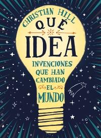 Qué idea. Invenciones que han cambiado el mundo.