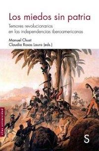 Los miedos sin patria. Temores revolucionarios en las independencias iberoamericanas.