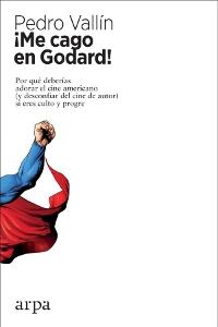 ¡Me cago en Godard! "Por qué deberías adorar el cine americano (y desconfiar del cine de autor) si eres culto y progre"