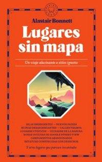 Lugares sin mapa "Un viaje alucinante a sitios ignotos".