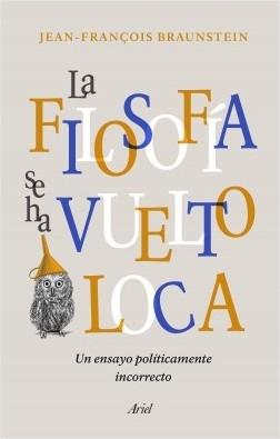 La filosofía se ha vuelto loca "Un ensayo políticamente incorrecto". 