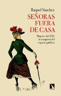 Señoras fuera de casa. Mujeres del XIX: la conquista del espacio público.