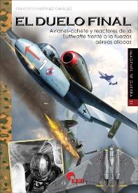 El duelo final. Aviones-cohete y reactores de la Luftwaffe frente a las fuerzas aéreas aliadas. 