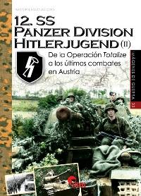 12. SS Panzer Division Hitlerjugend (II). De la operación Totalize a los últimos combates en Austria. 