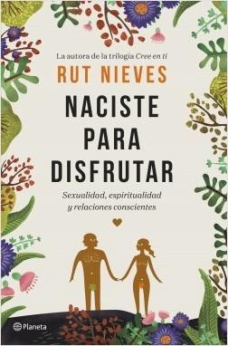 Naciste para disfrutar "Sexualidad, espiritualidad y relaciones conscientes"