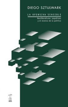 La ofensiva sensible "Neoliberalismo, populismo y el reverso de lo político". 