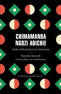 Todos deberíamos ser feministas / Querida Ijeawele. Cómo educar en el feminismo. 