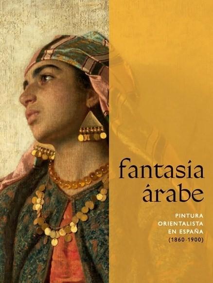 Fantasía árabe "Pintura orientalista en España (1860-1900)".