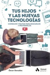 Tus hijos y las nuevas tecnologías "Consejos y pautas para educarlos y protegerlos". 