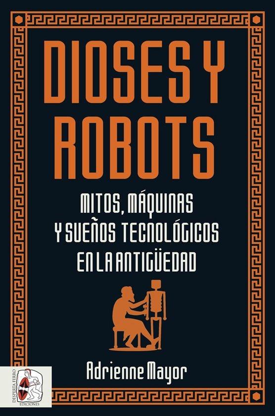 Dioses y robots "Mitos, máquinas y sueños tenológicos en la Antigüedad". 