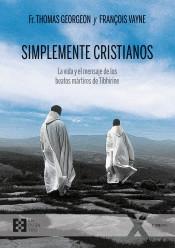 Simplemente cristianos "La vida y el mensaje de los beatos mártires de Tibhirine". 