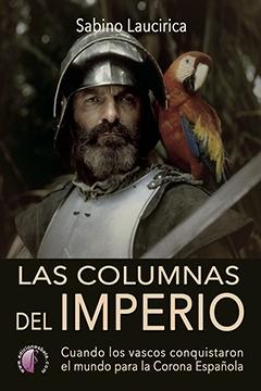Las columnas del Imperio "Cuando los vascos conquistaron el mundo para la Corona Española"