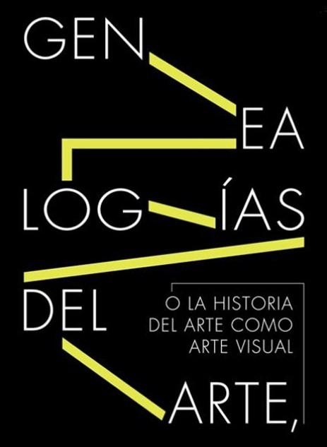 Genealogías del Arte "O la Historia del Arte como Arte visual".