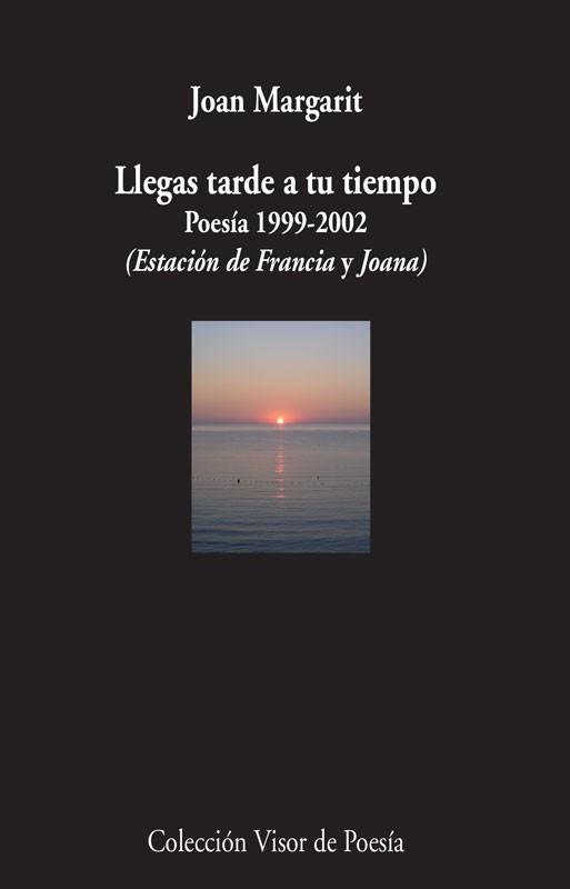 Llegas tarde a tu tiempo. Poesía 1999-2002 "("Estación de Francia" y "Joana")". 