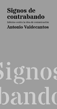 Signos de contrabando. Informe contra la idea de comunicación. 