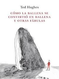 Cómo la ballena se convirtió en ballena y otras fábulas. 