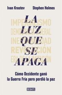 La luz que se apaga. Cómo Occidente ganó la Guerra Fría pero perdió la paz.