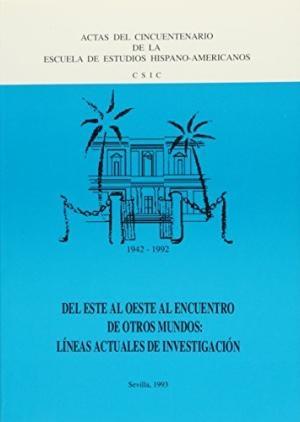 Del Este al Oeste al encuentro de otros mundos: Líneas actuales de investigación "Actas Cincuentenario Escuela de Estudios Hispano-Americanos". 