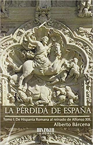 La pérdida de España - I: De Hispania Romana al reinado de Alfonso XIII