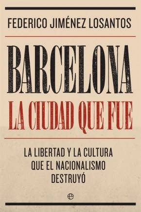 Barcelona. La ciudad que fue "La libertad y la cultura que el nacionalismo destruyó". 
