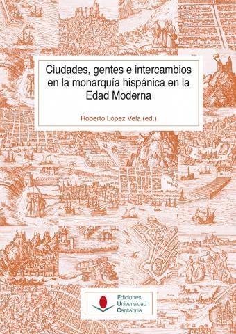 Ciudades, gentes e intercambios en la monarquía hispánica en la Edad Moderna. 
