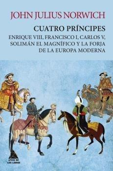 Cuatro príncipes "Enrique VIII, Francisco I, Carlos V, Solimán el Magnífico y la forja de la Europa moderna".