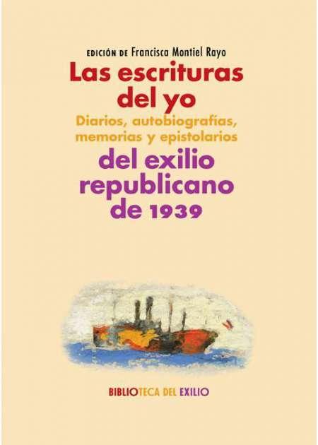 Las escrituras del yo del exilio republicano de 1939 "Diarios, autobriografías, memorias y epistolarios". 