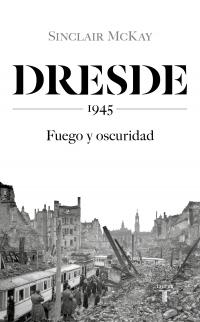 Dresde. 1945 "Fuego y oscuridad".