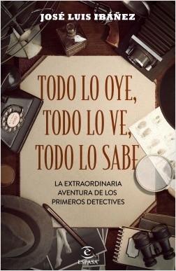 Todo lo oye, todo lo ve, todo lo sabe "La extraordinaria aventura de los primeros detectives"