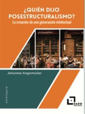 ¿Quién dijo posestructuralismo? La creación de una generación intelectual