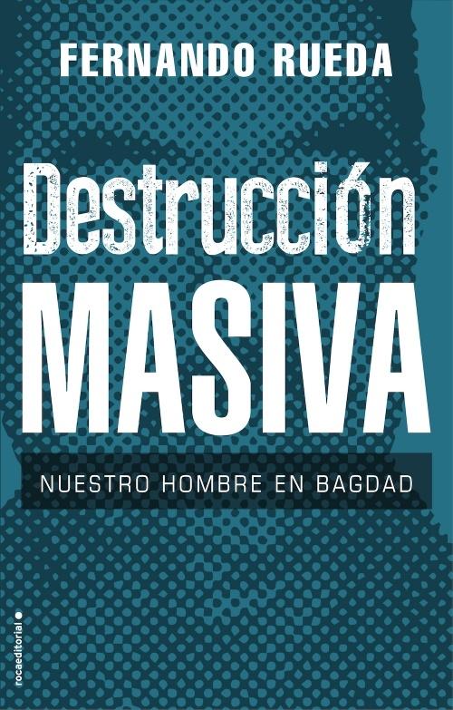 Destrucción masiva "Nuestro hombre en Bagdad".