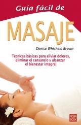 Guía fácil de masaje "Técnicas básicas para aliviar dolores, eliminar el cansancio y alcanzar el bienestar integral".