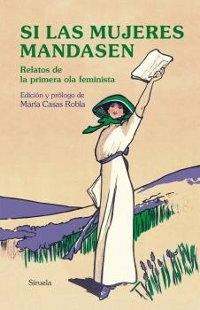 Si las mujeres mandasen "Relato de la primera ola feminista"